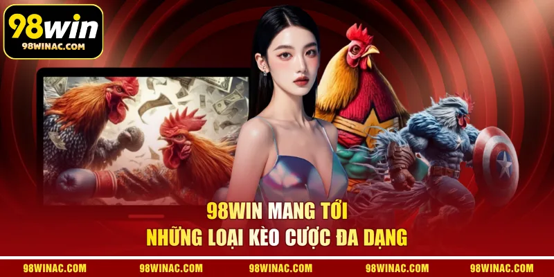 98WIN mang tới những loại kèo cược đa dạng