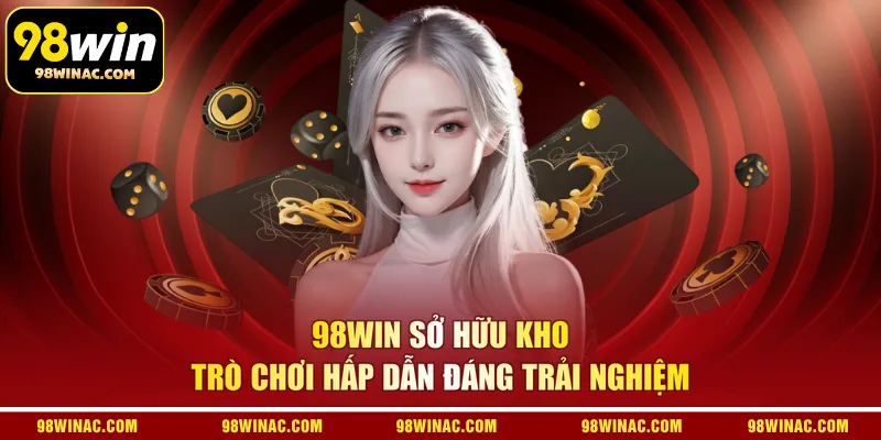 98WIN sở hữu kho trò chơi hấp dẫn đáng trải nghiệm