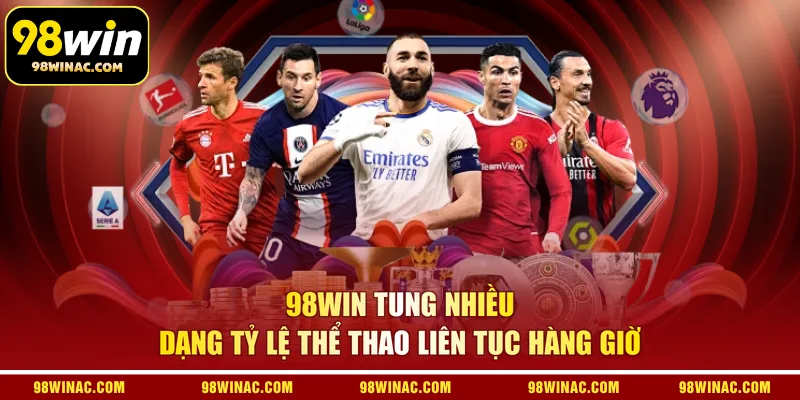 98WIN tung nhiều dạng tỷ lệ thể thao liên tục hàng giờ