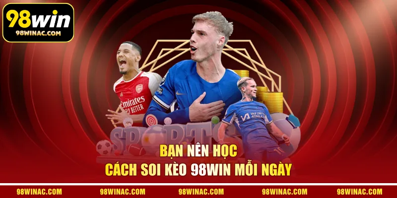 Bạn nên học cách soi kèo 98WIN mỗi ngày
