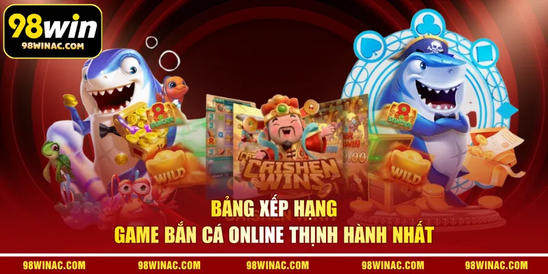 Bảng xếp hạng game bắn cá online thịnh hành nhất