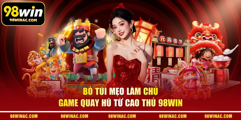 Bỏ túi mẹo làm chủ game quay hũ  từ cao thủ 98WIN