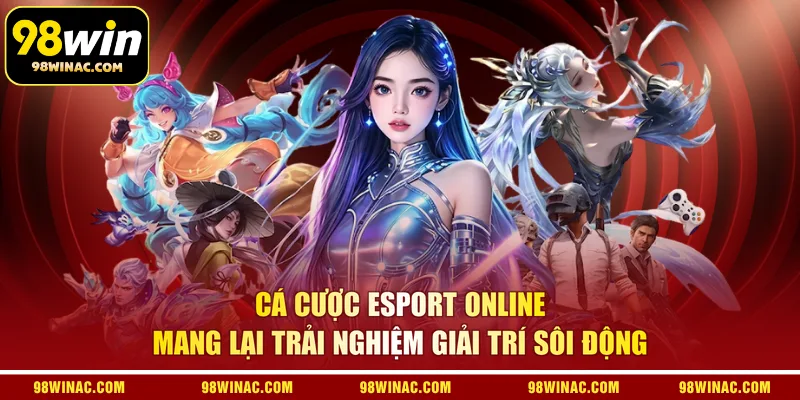 Cá cược Esport online mang lại trải nghiệm giải trí sôi động