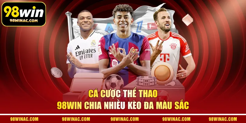 Cá cược thể thao 98WIN chia nhiều kèo đa màu sắc