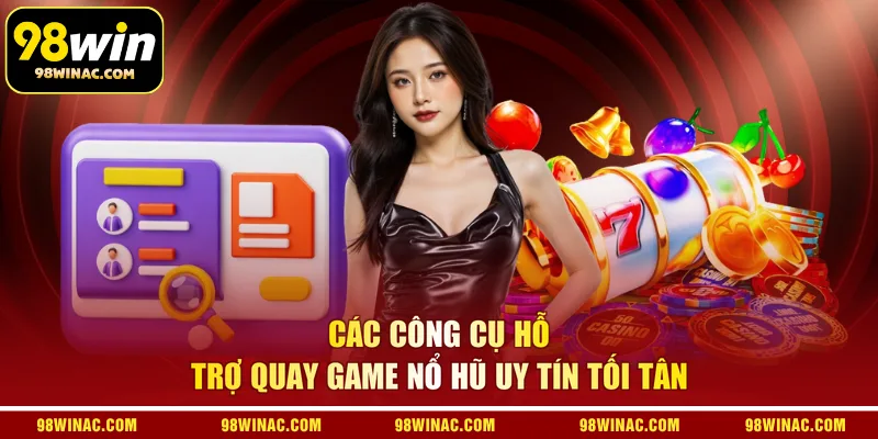Các công cụ hỗ trợ quay game nổ hũ uy tín tối tân