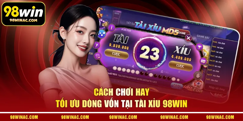 Cách chơi hay tối ưu dòng vốn tại Tài Xỉu 98WIN