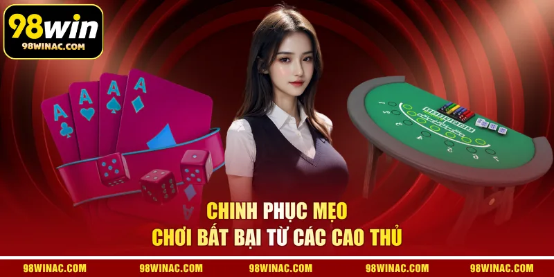 Chinh phục mẹo chơi bất bại từ các cao thủ