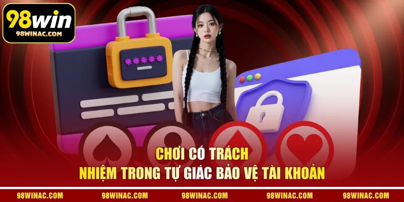 Chơi có trách nhiệm trong tự giác bảo vệ tài khoản 