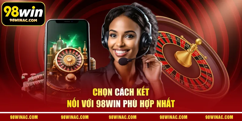 Chọn cách kết nối với 98WIN phù hợp nhất