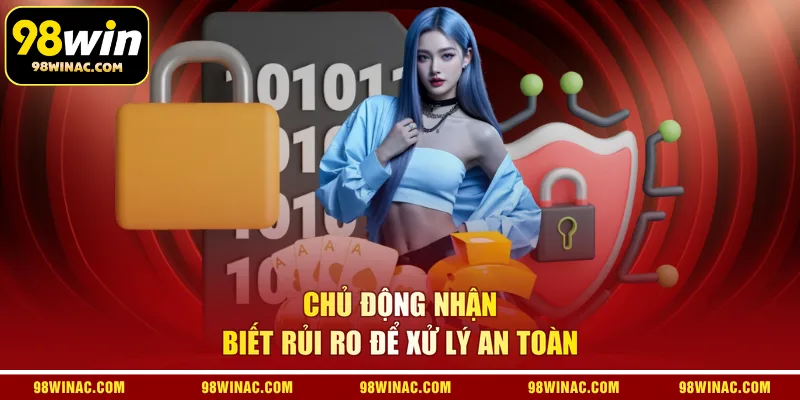 Chủ động nhận biết rủi ro để xử lý an toàn