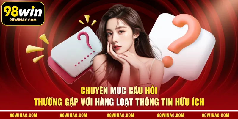 Chuyên mục câu hỏi thường gặp với hàng loạt thông tin hữu ích 