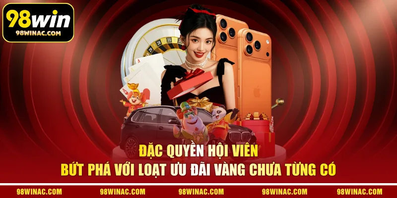 Đặc quyền hội viên bứt phá với loạt ưu đãi vàng chưa từng có 
