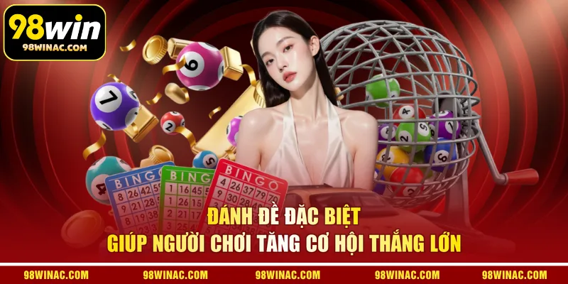  Đánh đề đặc biệt giúp người chơi tăng cơ hội thắng lớn 