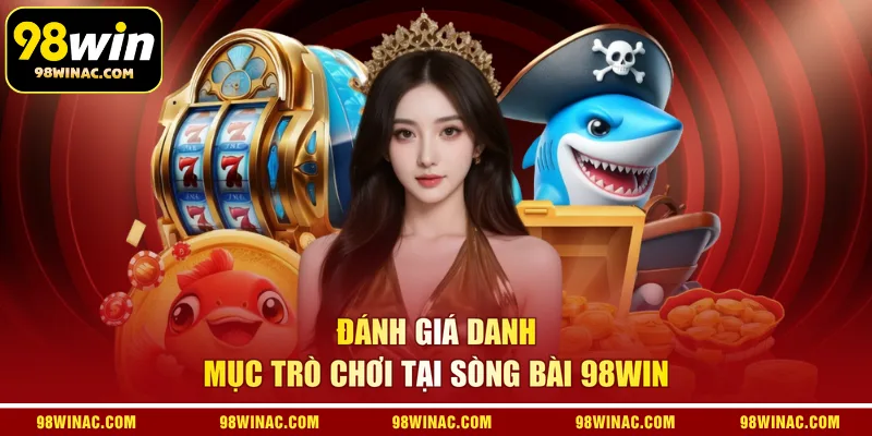 Đánh giá danh mục trò chơi tại sòng bài 98WIN