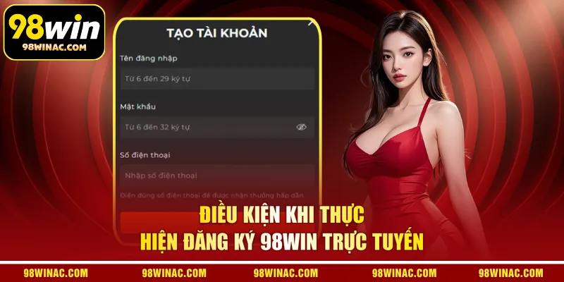 Điều kiện khi thực hiện đăng ký 98WIN trực tuyến