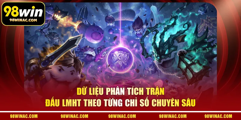 Dữ liệu phân tích trận đấu LMHT theo từng chỉ số chuyên sâu