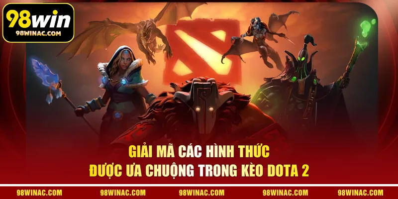 Giải mã các hình thức được ưa chuộng trong kèo Dota 2