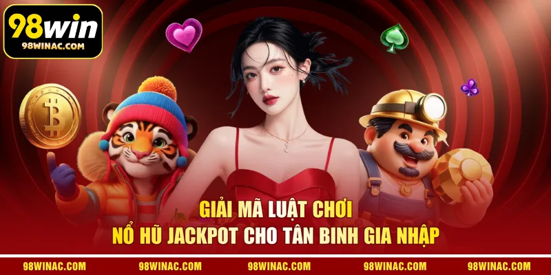 Giải mã luật chơi nổ hũ jackpot cho tân binh gia nhập