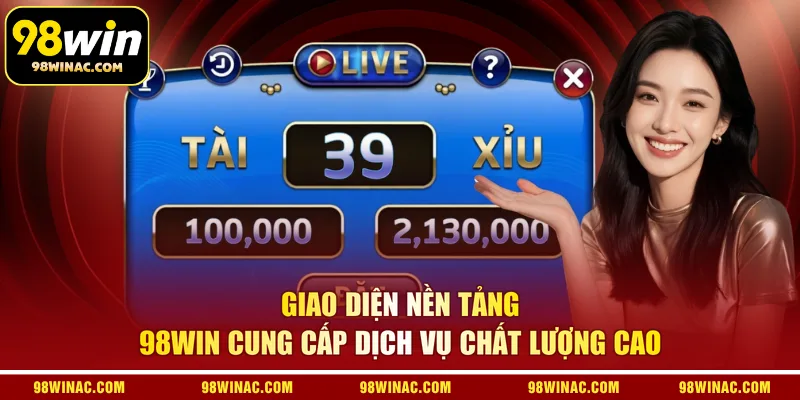 Giao diện nền tảng 98WIN cung cấp dịch vụ chất lượng cao
