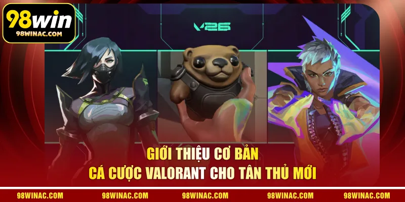 Giới thiệu cơ bản cá cược Valorant cho tân thủ mới 