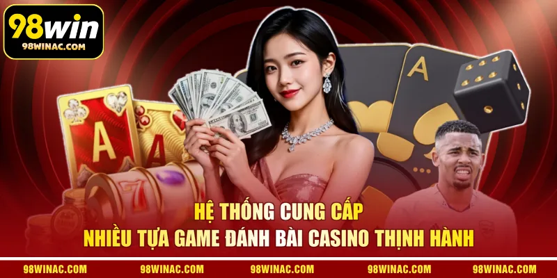 Hệ thống cung cấp nhiều tựa game đánh bài casino thịnh hành