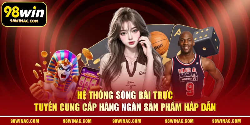 Hệ thống sòng bài trực tuyến cung cấp hàng ngàn sản phẩm hấp dẫn