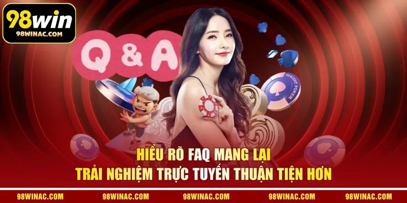 Hiểu rõ FAQ mang lại trải nghiệm trực tuyến thuận tiện hơn 
