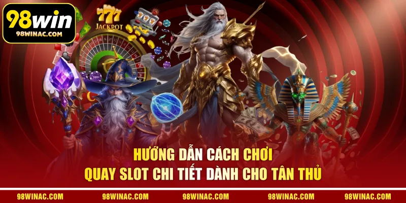 Hướng dẫn cách chơi quay slot chi tiết dành cho tân thủ