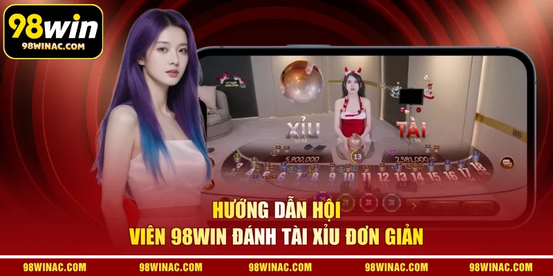 Hướng dẫn hội viên 98WIN đánh Tài Xỉu đơn giản