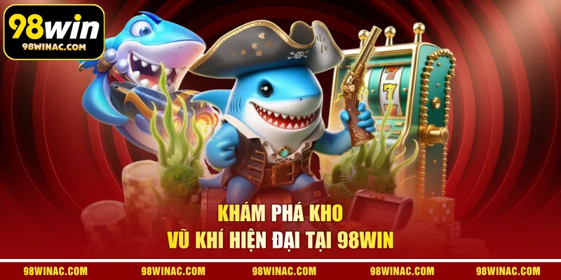 Khám phá kho vũ khí hiện đại tại 98win