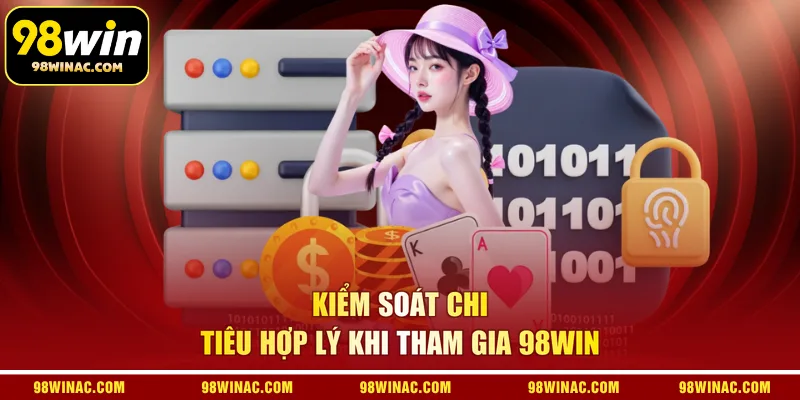 Kiểm soát chi tiêu hợp lý khi tham gia 98WIN