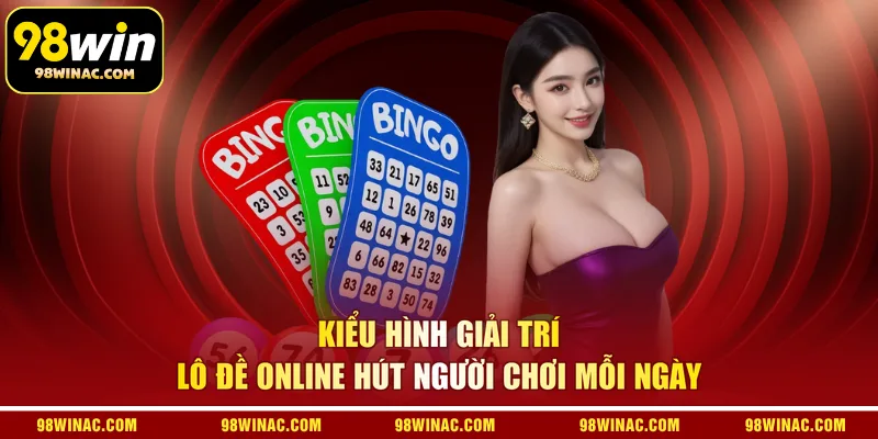 Kiểu hình giải trí lô đề online hút người chơi mỗi ngày