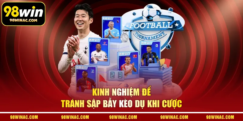 Kinh nghiệm để tránh sập bẫy kèo dụ khi cược
