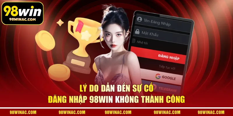 Lý do dẫn đến sự cố đăng nhập 98WIN không thành công