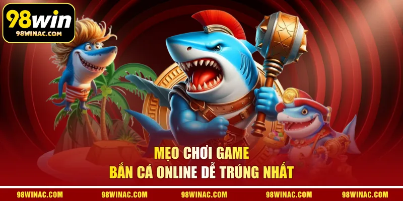 Mẹo chơi game bắn cá online dễ trúng nhất