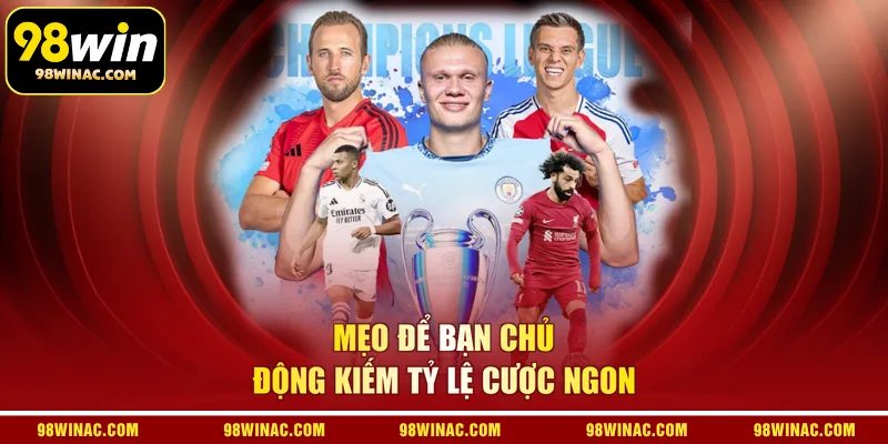 Mẹo để bạn chủ động kiếm tỷ lệ cược ngon