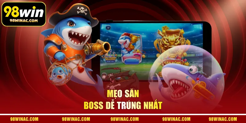 Mẹo săn boss dễ trúng nhất