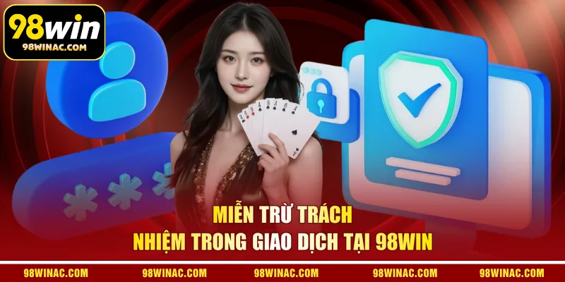 Miễn trừ trách nhiệm trong giao dịch tại 98WIN
