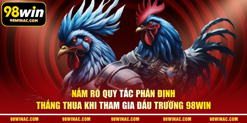 Nắm rõ quy tắc phân định thắng thua khi tham gia đấu trường 98WIN