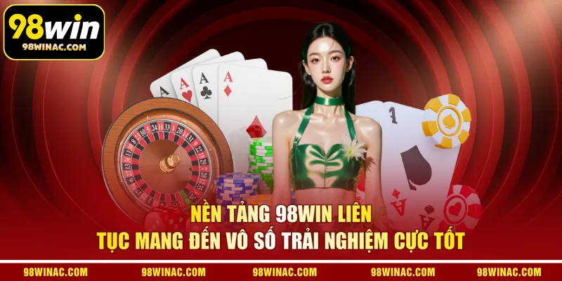 Nền tảng 98win liên tục mang đến vô số trải nghiệm cực tốt