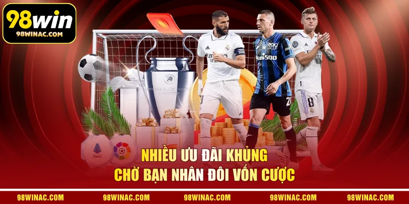 Nhiều ưu đãi khủng chờ bạn nhân đôi vốn cược