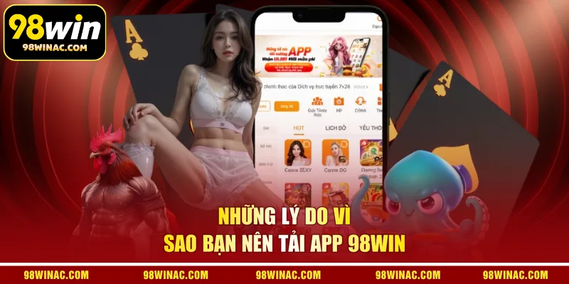Những lý do vì sao bạn nên tải app 98WIN