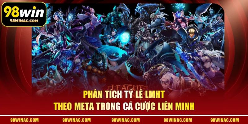 Phân tích tỷ lệ LMHT theo meta trong cá cược liên minh