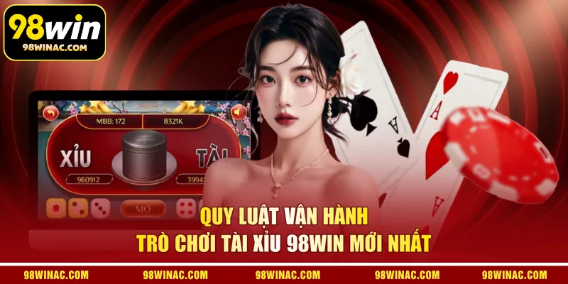 Quy luật vận hành trò chơi Tài Xỉu 98WIN mới nhất