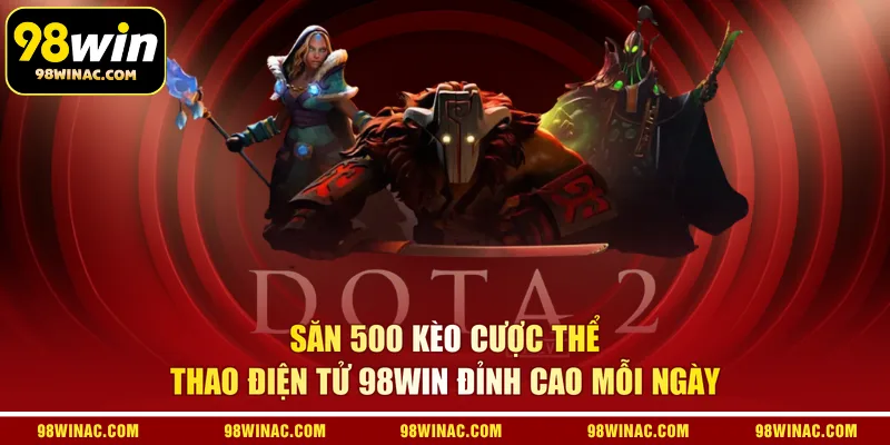 Săn 500 kèo cược thể thao điện tử 98WIN đỉnh cao mỗi ngày 