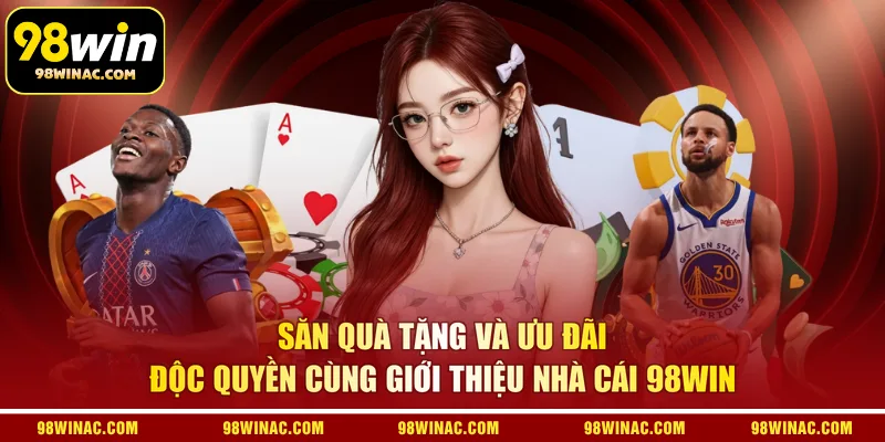 Săn quà tặng và ưu đãi độc quyền cùng giới thiệu nhà cái 98WIN