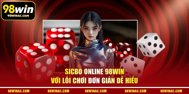 Sicbo Online 98WIN với lối chơi đơn giản dễ hiểu