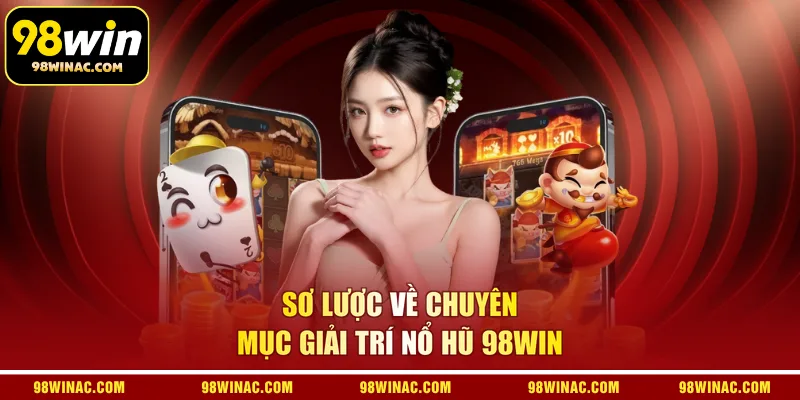Sơ lược về chuyên mục giải trí nổ hũ 98WIN