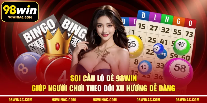 Soi cầu lô đề 98WIN giúp người chơi theo dõi xu hướng dễ dàng 
