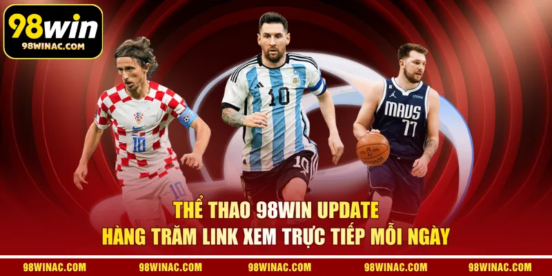 Thể Thao 98WIN update hàng trăm link xem trực tiếp mỗi ngày